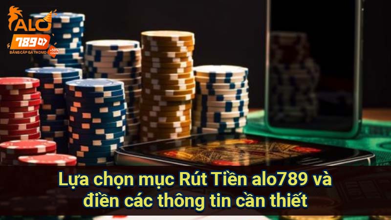 lua-chon-muc-rut-tien-alo789-va-dien-cac-thong-tin-can-thiet